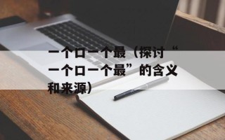 一个口一个最（探讨“一个口一个最”的含义和来源）