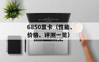 6850显卡（性能、价格、评测一览）