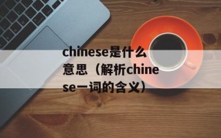 chinese是什么意思（解析chinese一词的含义）
