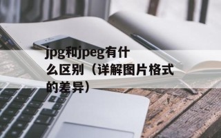 jpg和jpeg有什么区别（详解图片格式的差异）