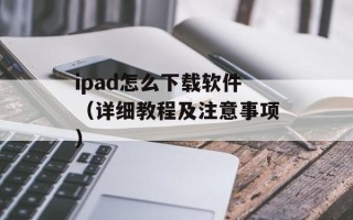 ipad怎么下载软件（详细教程及注意事项）