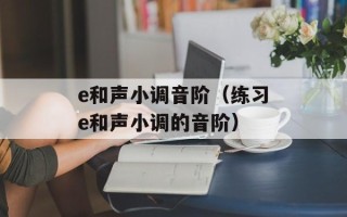 e和声小调音阶（练习e和声小调的音阶）
