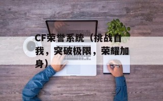 CF荣誉系统（挑战自我，突破极限，荣耀加身）
