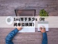 1ns等于多少s（时间单位换算）