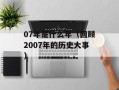 07年是什么年（回顾2007年的历史大事）
