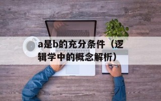 a是b的充分条件（逻辑学中的概念解析）
