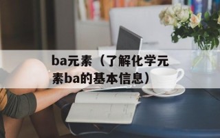 ba元素（了解化学元素ba的基本信息）