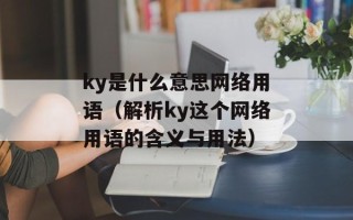 ky是什么意思网络用语（解析ky这个网络用语的含义与用法）