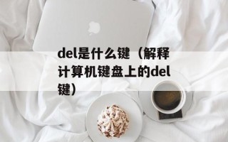 del是什么键（解释计算机键盘上的del键）