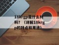 18krgp是什么材料？（详解18krgp的特点和用途）
