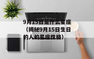 9月15日是什么星座（揭秘9月15日生日的人的星座性格）