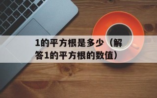 1的平方根是多少（解答1的平方根的数值）