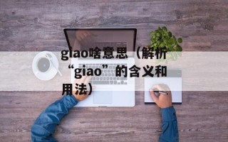 giao啥意思（解析“giao”的含义和用法）