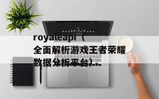royaleapi（全面解析游戏王者荣耀数据分析平台）