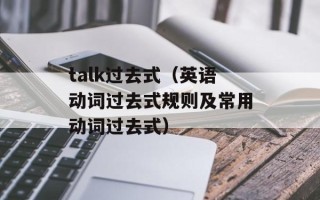 talk过去式（英语动词过去式规则及常用动词过去式）