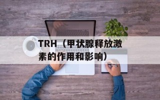 TRH（甲状腺释放激素的作用和影响）