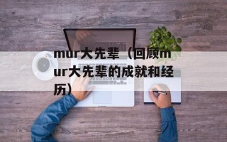mur大先辈（回顾mur大先辈的成就和经历）