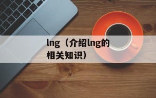 lng（介绍lng的相关知识）