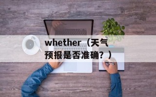 whether（天气预报是否准确？）