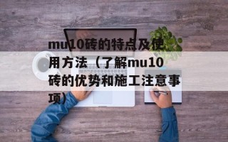 mu10砖的特点及使用方法（了解mu10砖的优势和施工注意事项）