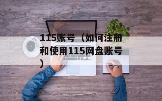 115账号（如何注册和使用115网盘账号）