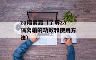 za隔离霜（了解za隔离霜的功效和使用方法）