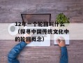 12年一个轮回叫什么（探寻中国传统文化中的轮回概念）