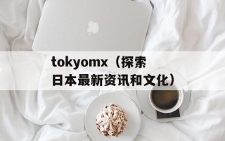 tokyomx（探索日本最新资讯和文化）