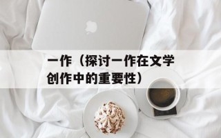 一作（探讨一作在文学创作中的重要性）