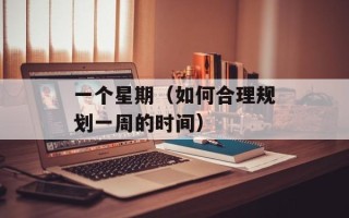 一个星期（如何合理规划一周的时间）