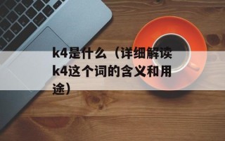 k4是什么（详细解读k4这个词的含义和用途）