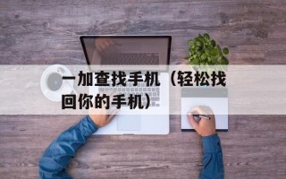 一加查找手机（轻松找回你的手机）