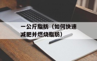 一公斤脂肪（如何快速减肥并燃烧脂肪）