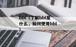 bbl（了解bbl是什么，如何使用bbl）