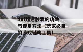 dnf超速胶囊的功效与使用方法（玩家必备的游戏辅助工具）