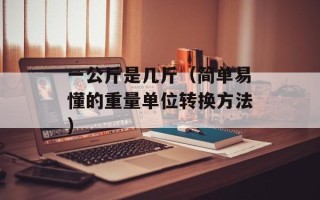 一公斤是几斤（简单易懂的重量单位转换方法）