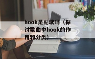 hook是副歌吗（探讨歌曲中hook的作用和分类）