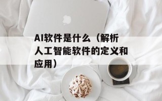 AI软件是什么（解析人工智能软件的定义和应用）