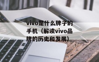 vivo是什么牌子的手机（解读vivo品牌的历史和发展）
