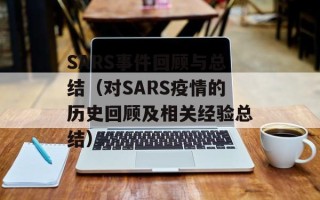 SARS事件回顾与总结（对SARS疫情的历史回顾及相关经验总结）