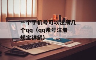 一个手机号可以注册几个qq（qq账号注册规定详解）