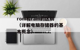 rom和ram的区别（详解电脑存储器的基本概念）