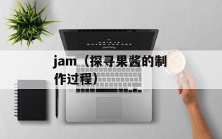 jam（探寻果酱的制作过程）