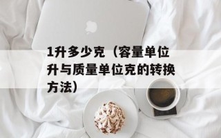 1升多少克（容量单位升与质量单位克的转换方法）