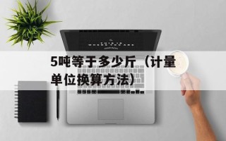 5吨等于多少斤（计量单位换算方法）