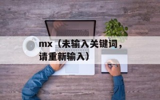 mx（未输入关键词，请重新输入）