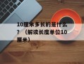 10厘米多长的是什么？（解读长度单位10厘米）