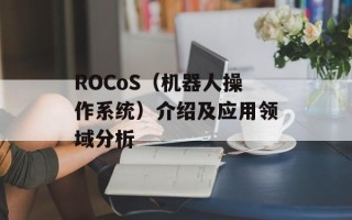 ROCoS（机器人操作系统）介绍及应用领域分析