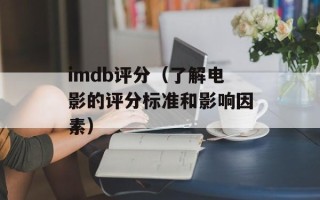imdb评分（了解电影的评分标准和影响因素）