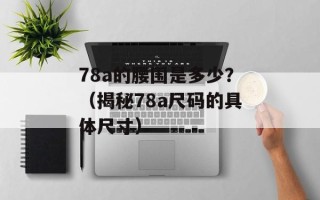 78a的腰围是多少？（揭秘78a尺码的具体尺寸）